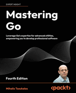 Mastering GO: Leverage Go's expertise for advanced utilities, empowering you to develop professional software