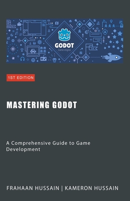 Mastering Godot: A Comprehensive Guide to Game Development - Hussain, Kameron, and Hussain, Frahaan