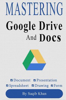 Mastering Google Drive and Docs (with Tips) - Khan, Saqib