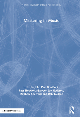 Mastering in Music - Braddock, John Paul (Editor), and Hepworth-Sawyer, Russ (Editor), and Hodgson, Jay (Editor)