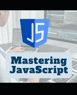 Mastering JavaScript: A Comprehensive Guide