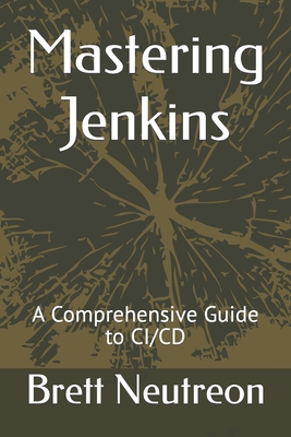 Mastering Jenkins: A Comprehensive Guide to CI/CD - Neutreon, Brett
