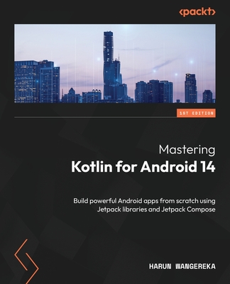 Mastering Kotlin for Android 14: Build powerful Android apps from scratch using Jetpack libraries and Jetpack Compose - Wangereka, Harun