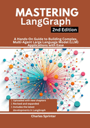 Mastering LangGraph, 2nd Edition: A Hands-On Guide to Building Complex, Multi-Agent Large Language Model (LLM) Applications with Ease