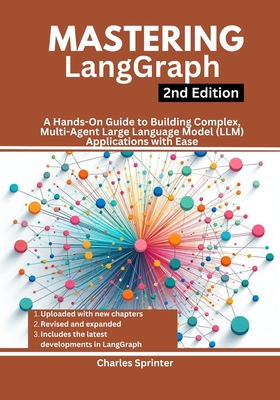 Mastering LangGraph, 2nd Edition: A Hands-On Guide to Building Complex, Multi-Agent Large Language Model (LLM) Applications with Ease - Sprinter, Charles