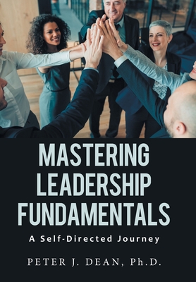 Mastering Leadership Fundamentals: A Self-Directed Journey - Dean, Peter J