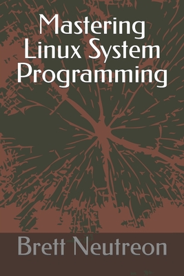 Mastering Linux System Programming - Neutreon, Brett