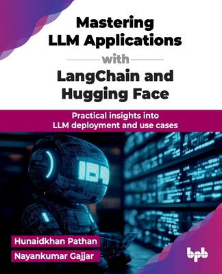 Mastering LLM Applications with LangChain and Hugging Face: Practical insights into LLM deployment and use cases (English Edition) - Pathan, Hunaidkhan, and Gajjar, Nayankumar