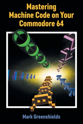 Mastering Machine Code on Your Commodore 64 - Greenshields, Mark