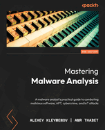 Mastering Malware Analysis: A malware analyst's practical guide to combating malicious software, APT, cybercrime, and IoT attacks