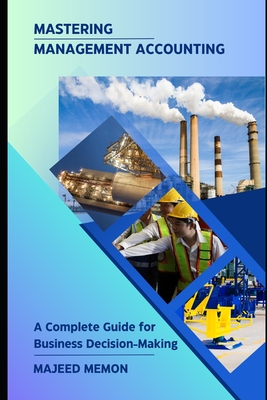 Mastering Management Accounting: A Complete Guide for Business Decision-Making - Memon, Majeed