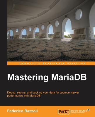 Mastering MariaDB: Debug, secure, and back up your data for optimum server performance with MariaDB - Razzoli, Federico