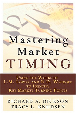 Mastering Market Timing: Using the Works of L.M. Lowry and R.D. Wyckoff to Identify Key Market Turning Points - Dickson, Richard A, and Knudsen, Tracy L