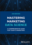 Mastering Marketing Data Science: A Comprehensive Guide for Today's Marketers