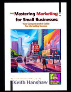 Mastering Marketing for small businesses: Your comprehensive Guide for Marketing Success