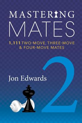 Mastering Mates, Book 2: 1,111 Two-Move, Three-Move & Four-Move Mates - Edwards, Jon