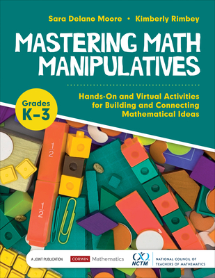 Mastering Math Manipulatives, Grades K-3: Hands-On and Virtual Activities for Building and Connecting Mathematical Ideas - Moore, Sara Delano, and Rimbey, Kimberly Ann