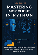 Mastering MCP Client in Python: A Practical Guide to Build Context-Aware AI Agents and Architect Intelligent, Multi-Tool AI Workflows