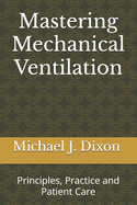 Mastering Mechanical Ventilation: Principles, Practice and Patient Care