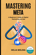 Mastering Meta: A Beginner's Guide to Digital Marketing and Ads