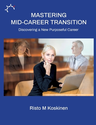 Mastering mid-career transition: Discovering a New Purposeful Career - Koskinen, Risto M