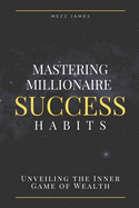 Mastering Millionaire Success Habits: Unveiling the Inner Game of Wealth