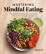 Mastering Mindful Eating: Transform Your Relationship with Food, Plus 30 Recipes to Engage the Senses (A S Elf Care Cookbook)