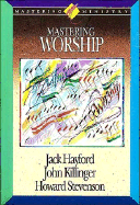 Mastering Ministry: Mastering Worship - Hayford, Jack W, Dr., and Killinger, John, and Kilinger, John