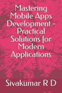 Mastering Mobile Apps Development - Practical Solutions for Modern Applications