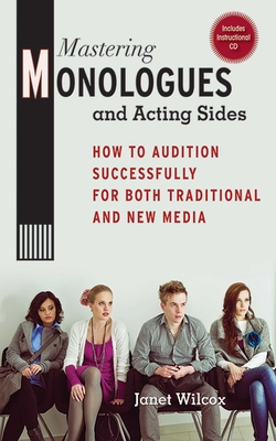 Mastering Monologues and Acting Sides: How to Audition Successfully for Both Traditional and New Media - Wilcox, Janet