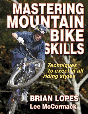 Mastering Mountain Bike Skills - Lopes, Brian, Mr., and McCormack, Lee, Mr.