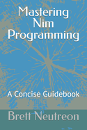 Mastering Nim Programming: A Concise Guidebook
