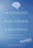 Mastering Non-Verbal Reasoning: (The Secrets to Passing Non-Verbal Reasoning Exams, Exposed)