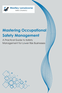 Mastering Occupational Risk Management: A Practical Guide to Safety Risk Management for Lower Risk Businesses