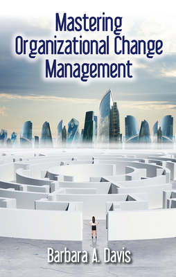 Mastering Organizational Change Management - Davis, Barbara A.