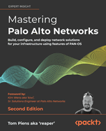 Mastering Palo Alto Networks: Build, configure, and deploy network solutions for your infrastructure using features of PAN