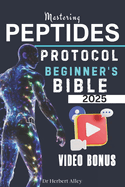 Mastering Peptide Protocol Beginner's Bible 2025: Evidence Based Guide Made Simple to Next Generation Peptides, weight Loss, Hormonal Health, Muscle Growth, Aging & Usage