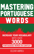 Mastering Portuguese Words: Increase Your Vocabulary with Over 3,000 Portuguese Words in Context