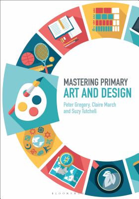 Mastering Primary Art and Design - Gregory, Peter, and Archer, James (Editor), and March, Claire