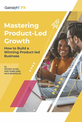 Mastering Product-Led Growth: How to Build a Winning Product-Led Business - Alon, Mickey, and Pono, Myk, and Bonfiglio, Nick