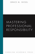 Mastering Professional Responsibility - Giesel, Grace M