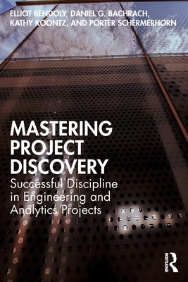 Mastering Project Discovery: Successful Discipline in Engineering and Analytics Projects - Bendoly, Elliot, and Bachrach, Daniel, and Koontz, Kathy