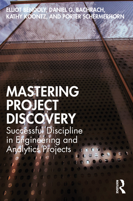 Mastering Project Discovery: Successful Discipline in Engineering and Analytics Projects - Bendoly, Elliot, and Bachrach, Daniel, and Koontz, Kathy