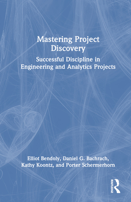 Mastering Project Discovery: Successful Discipline in Engineering and Analytics Projects - Bendoly, Elliot, and Bachrach, Daniel, and Koontz, Kathy