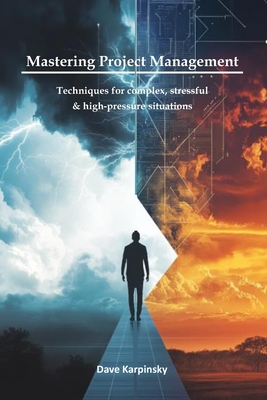 Mastering Project Management: Techniques for complex, stressful & high-pressure situations - Karpinsky, Dave