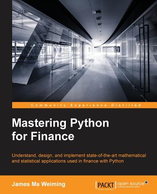 Mastering Python for Finance: Design and implement state-of-the-art mathematical and statistical applications used in finance - Ma, James