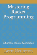 Mastering Racket Programming: A Comprehensive Guidebook