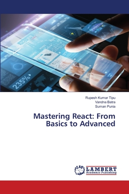 Mastering React: From Basics to Advanced - Kumar Tipu, Rupesh, and Batra, Vandna, and Punia, Suman