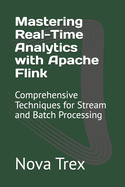 Mastering Real-Time Analytics with Apache Flink: Comprehensive Techniques for Stream and Batch Processing