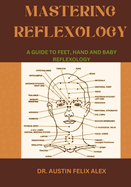 Mastering reflexology: A Guide to feet, hand and baby reflexology